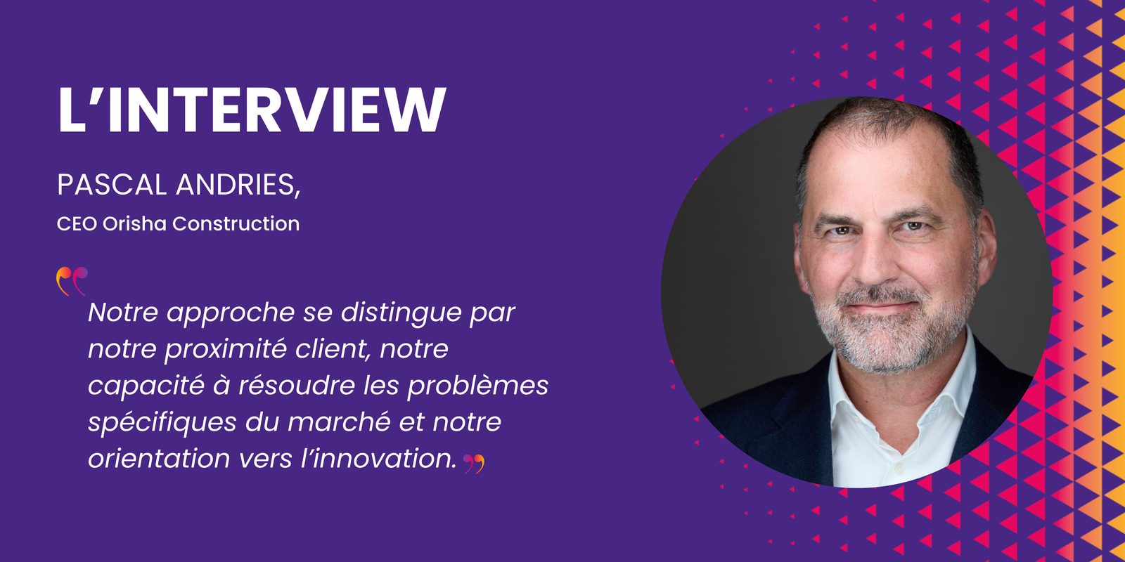 DL Negoce et Onaya s'unissent et deviennent Orisha Construction : Pascal Andries CEO témoigne de sa