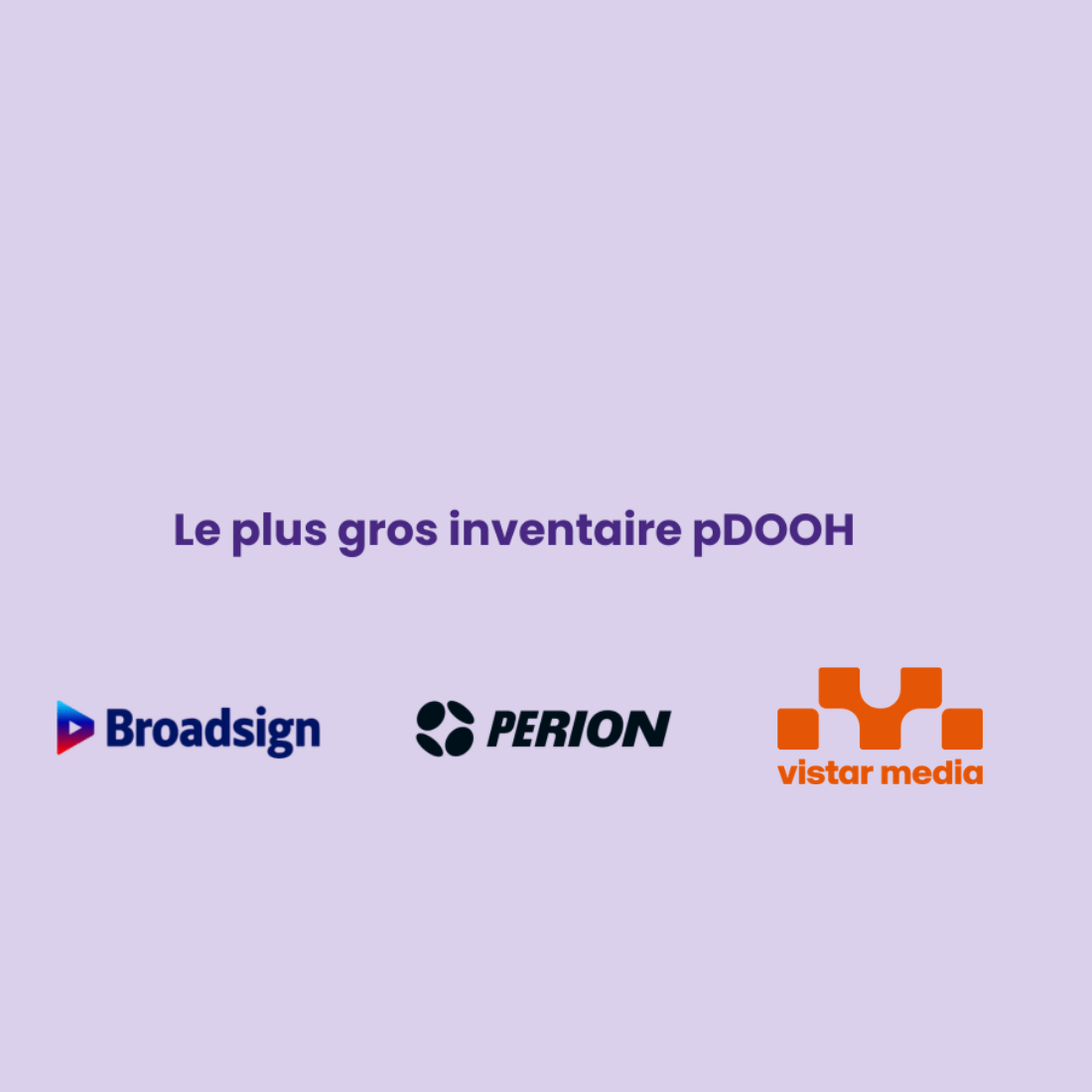Texte Le plus gros inventaire pDOOH avec logos Broadsign, Perion, et Vistar Media sur fond violet clair.
