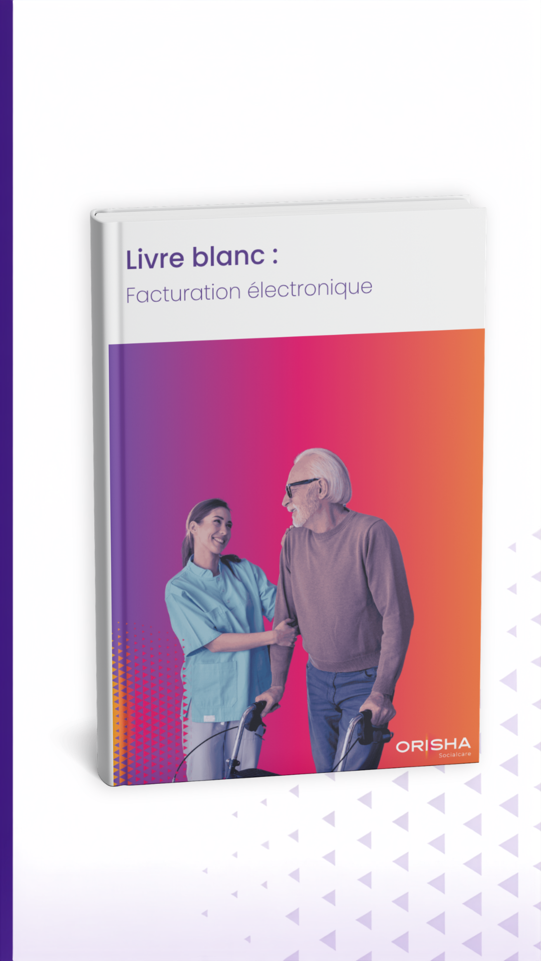 Couverture d'un livre blanc intitulé « Livre blanc : Facturation électronique » montrant une infirmière souriante accompagnant un homme âgé avec un déambulateur sur un fond dégradé de violet à orange, logo Orisha Socialcare en bas à droite.